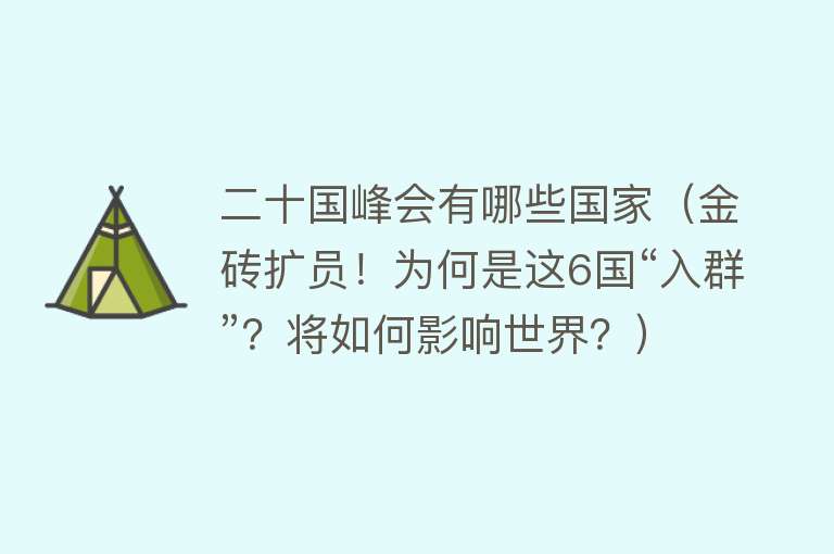 二十国峰会有哪些国家（金砖扩员！为何是这6国“入群”？将如何影响世界？） 