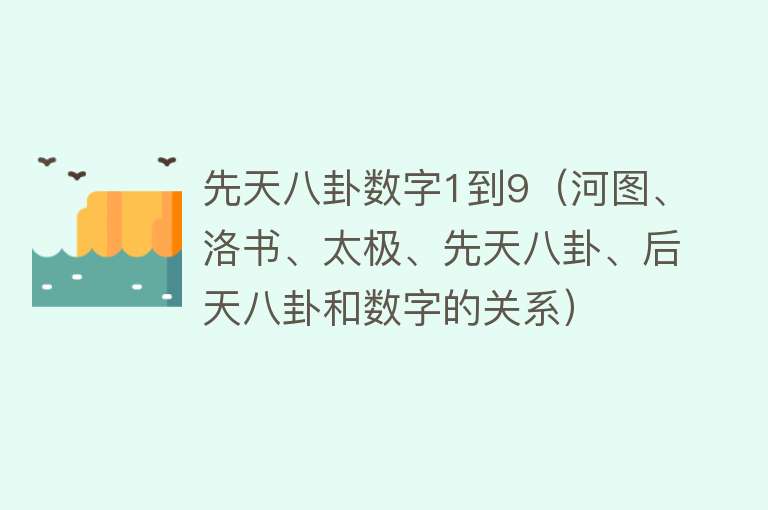 先天八卦数字1到9（河图、洛书、太极、先天八卦、后天八卦和数字的关系） 