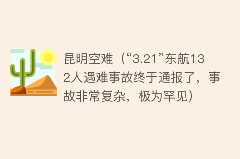 昆明空难（“3.21”东航132人遇难事故终于通报了，事故非常复杂，极为罕见） 