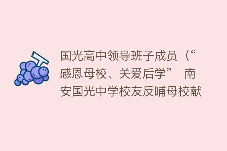 国光高中领导班子成员（“感恩母校、关爱后学”　南安国光中学校友反哺母校献义举） 