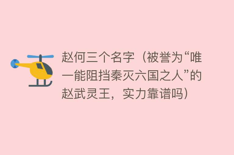 赵何三个名字（被誉为“唯一能阻挡秦灭六国之人”的赵武灵王，实力靠谱吗） 