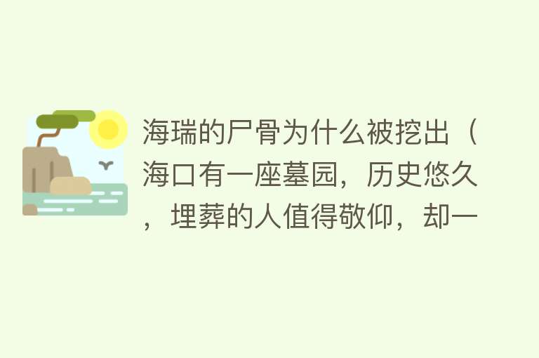 海瑞的尸骨为什么被挖出（海口有一座墓园，历史悠久，埋葬的人值得敬仰，却一直饱受争议） 