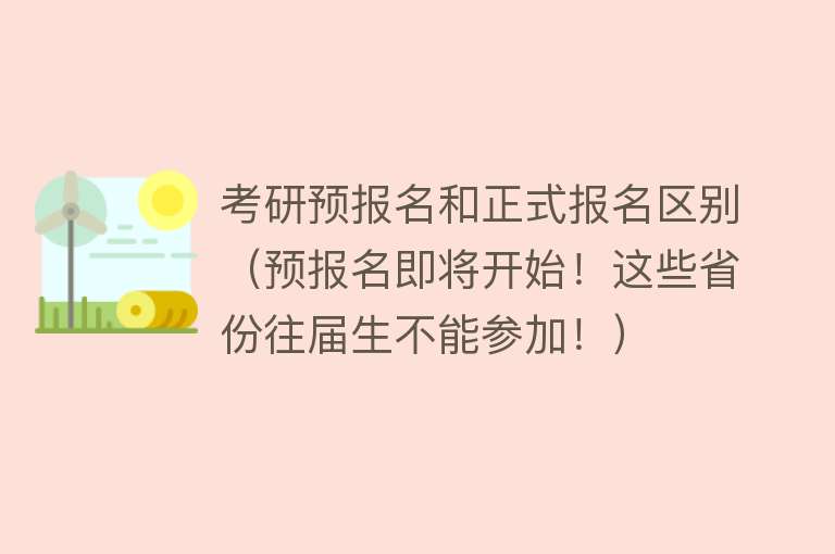 考研预报名和正式报名区别（预报名即将开始！这些省份往届生不能参加！） 