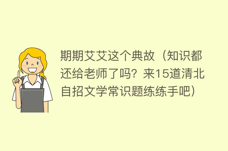 期期艾艾这个典故（知识都还给老师了吗？来15道清北自招文学常识题练练手吧） 