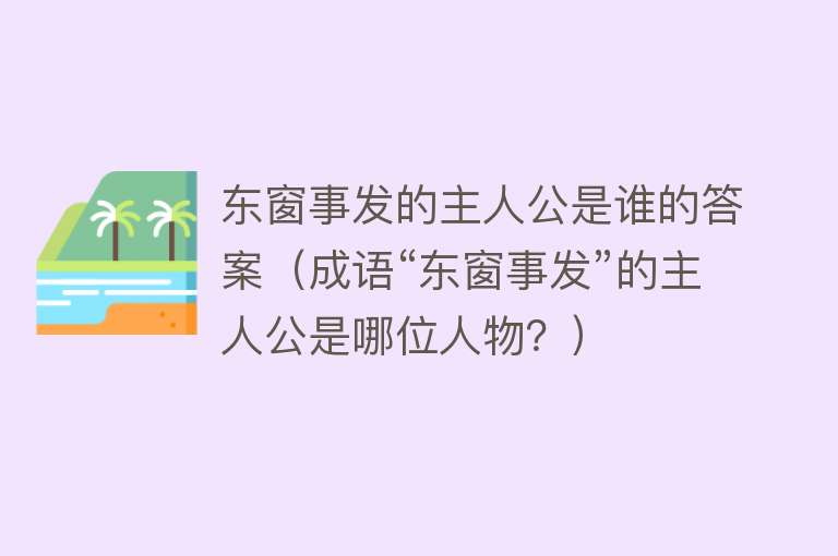 东窗事发的主人公是谁的答案(成语“东窗事发”的主人公是哪位人物?)
