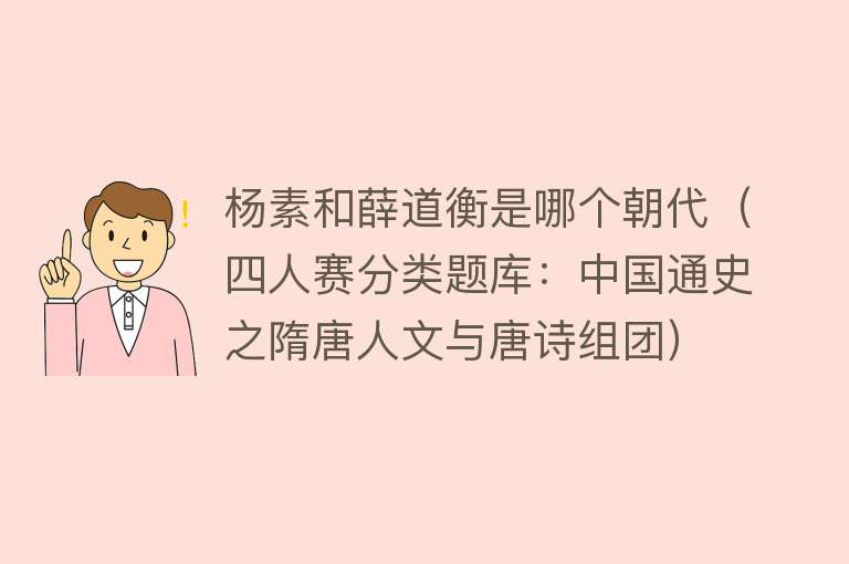 杨素和薛道衡是哪个朝代（四人赛分类题库：中国通史之隋唐人文与唐诗组团）