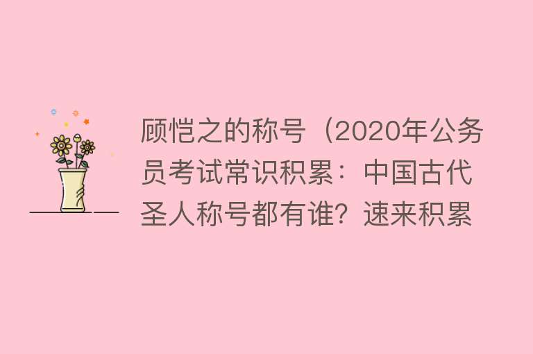 顾恺之的称号（2020年公务员考试常识积累：中国古代圣人称号都有谁？速来积累） 