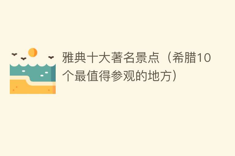 雅典十大著名景点（希腊10个最值得参观的地方） 