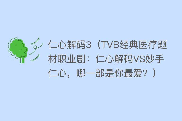 仁心解码3（TVB经典医疗题材职业剧：仁心解码VS妙手仁心，哪一部是你最爱？） 