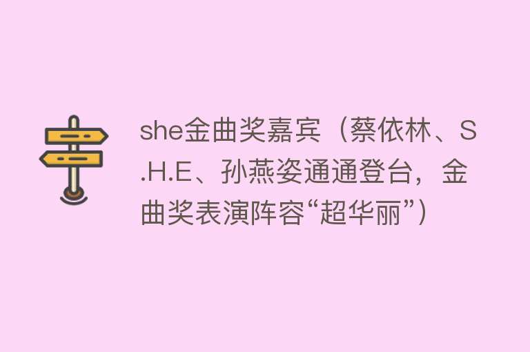 she金曲奖嘉宾（蔡依林、S.H.E、孙燕姿通通登台，金曲奖表演阵容“超华丽”） 