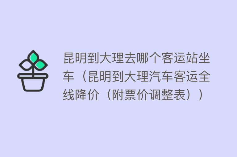 昆明到大理去哪个客运站坐车（昆明到大理汽车客运全线降价（附票价调整表）） 