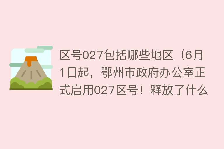 区号027包括哪些地区（6月1日起，鄂州市政府办公室正式启用027区号！释放了什么信号？） 