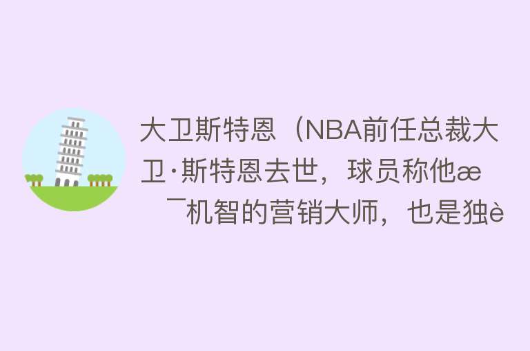 大卫斯特恩（NBA前任总裁大卫·斯特恩去世，球员称他是机智的营销大师，也是独裁的暴君） 