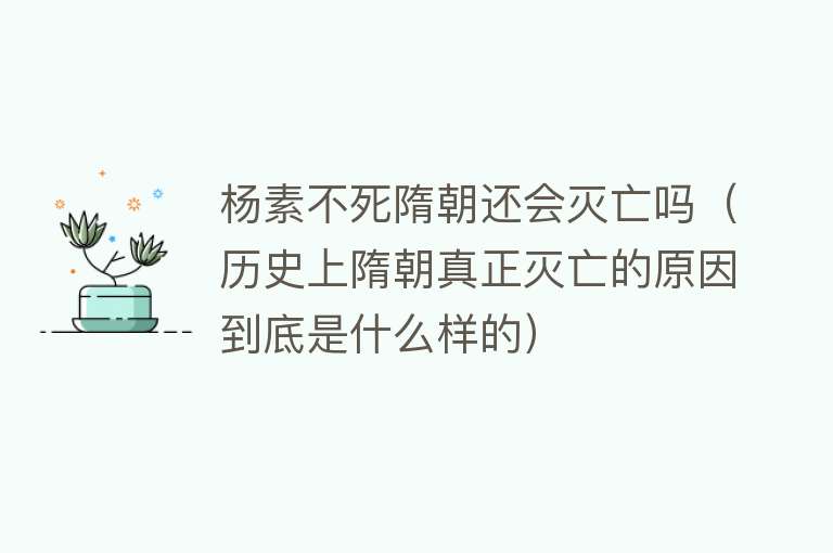 杨素不死隋朝还会灭亡吗（历史上隋朝真正灭亡的原因到底是什么样的） 