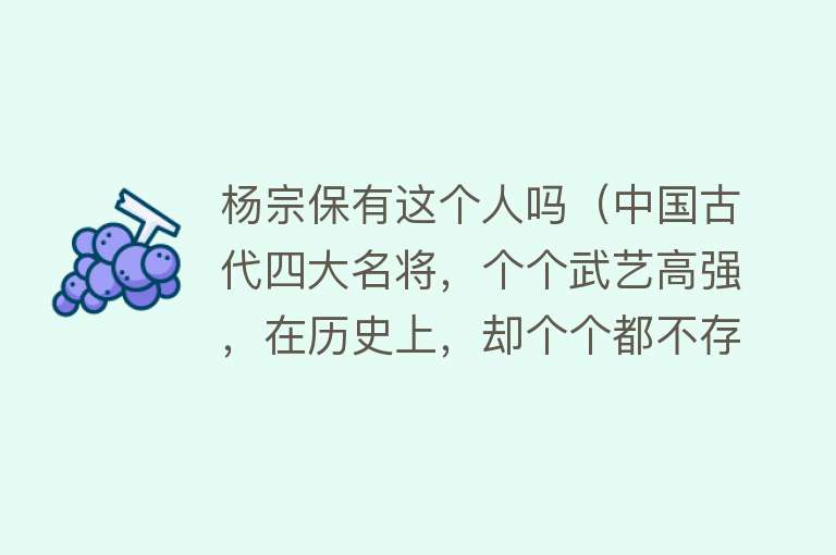 杨宗保有这个人吗(中国古代四大名将,个个武艺高强,在历史上,却个个都不存在)