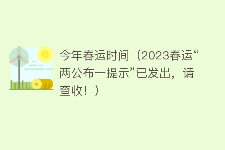 今年春运时间(2023春运“两公布一提示”已发出,请查收!)