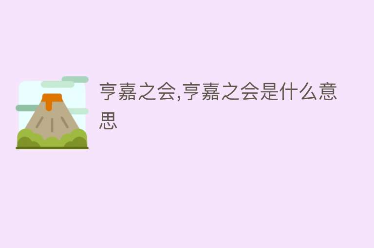 亨嘉之会,亨嘉之会是什么意思 