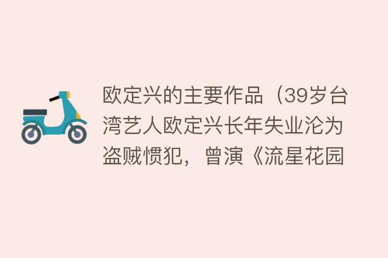 欧定兴的主要作品（39岁台湾艺人欧定兴长年失业沦为盗贼惯犯，曾演《流星花园》爆红） 