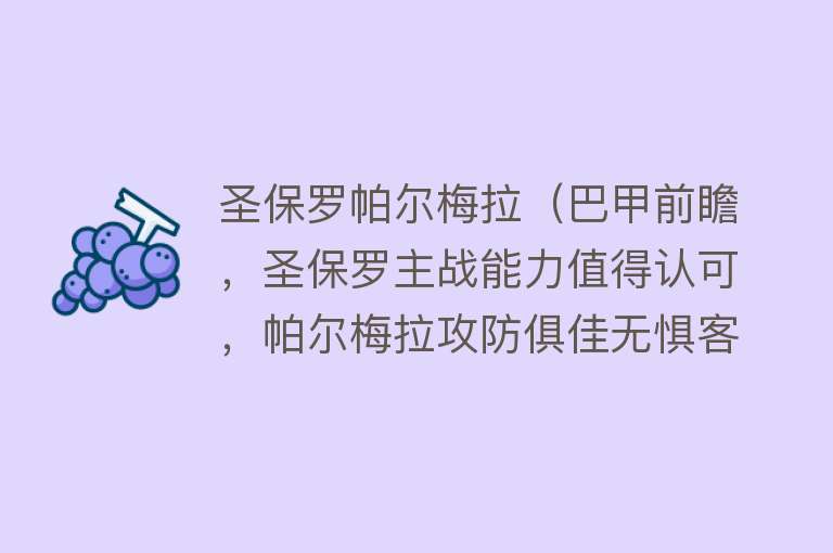 圣保罗帕尔梅拉（巴甲前瞻，圣保罗主战能力值得认可，帕尔梅拉攻防俱佳无惧客战） 