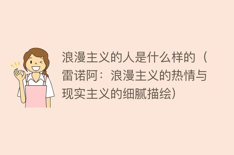 浪漫主义的人是什么样的（雷诺阿：浪漫主义的热情与现实主义的细腻描绘） 