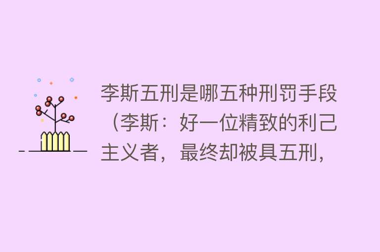 李斯五刑是哪五种刑罚手段（李斯：好一位精致的利己主义者，最终却被具五刑，腰斩，夷三族） 