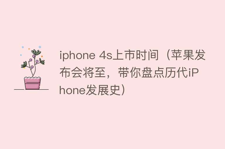 iphone 4s上市时间（苹果发布会将至，带你盘点历代iPhone发展史） 