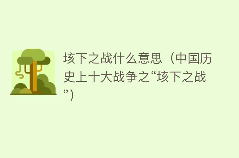 垓下之战什么意思（中国历史上十大战争之“垓下之战”） 