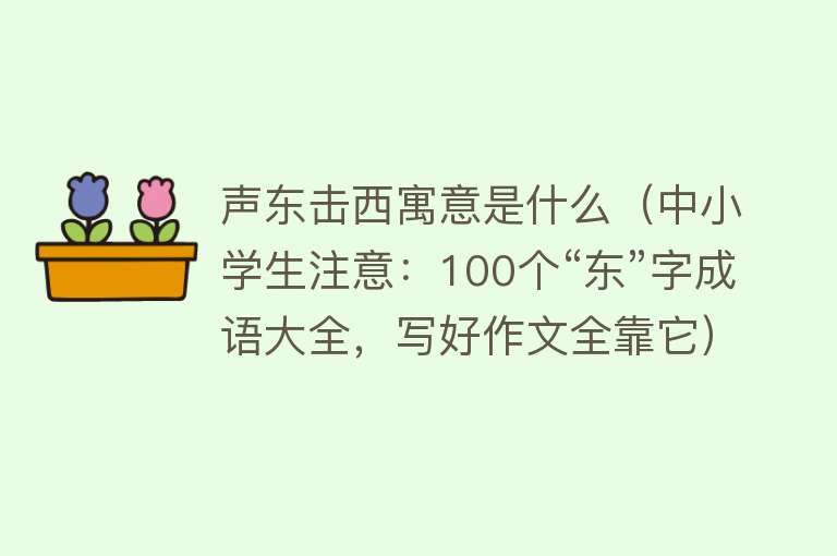 声东击西寓意是什么（中小学生注意：100个“东”字成语大全，写好作文全靠它） 