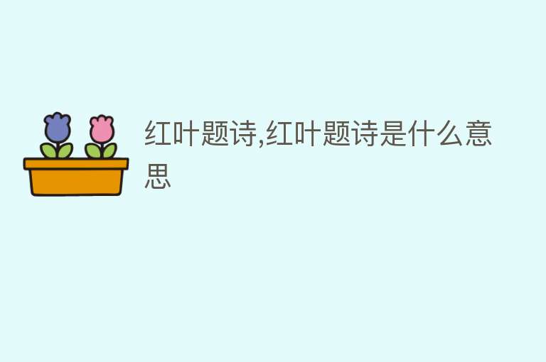 红叶题诗,红叶题诗是什么意思 