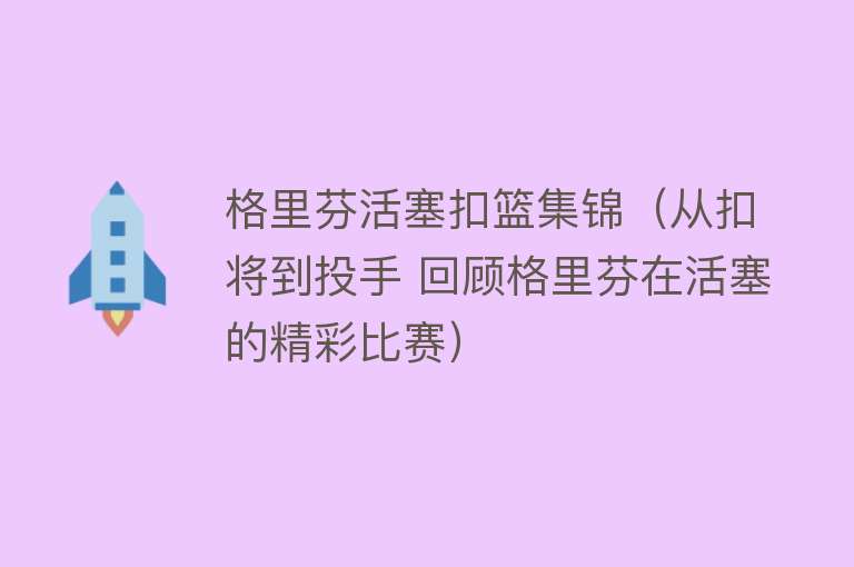 格里芬活塞扣篮集锦（从扣将到投手 回顾格里芬在活塞的精彩比赛） 