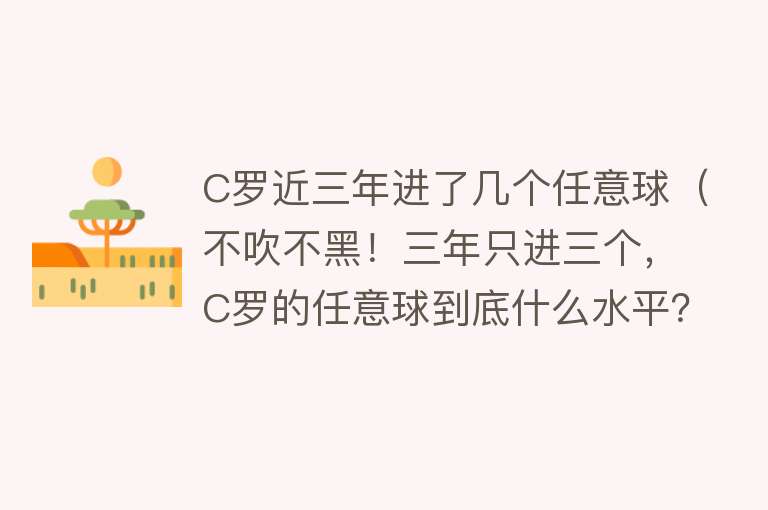 C罗近三年进了几个任意球（不吹不黑！三年只进三个，C罗的任意球到底什么水平？）