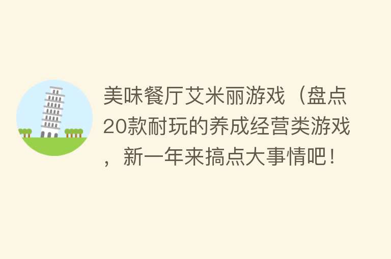 美味餐厅艾米丽游戏（盘点20款耐玩的养成经营类游戏，新一年来搞点大事情吧！） 