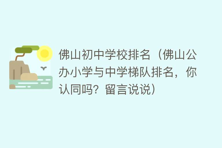 佛山初中学校排名（佛山公办小学与中学梯队排名，你认同吗？留言说说） 