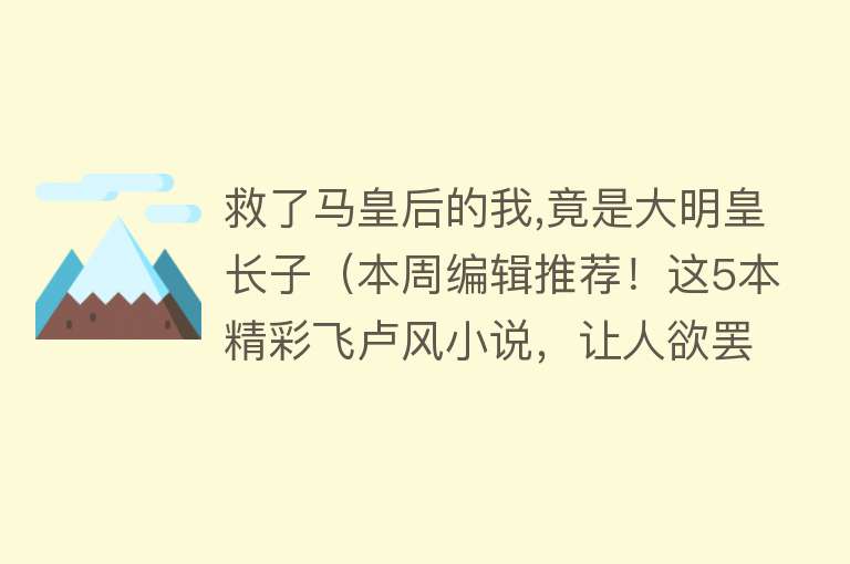 救了马皇后的我,竟是大明皇长子（本周编辑推荐！这5本精彩飞卢风小说，让人欲罢不能！就是爽） 