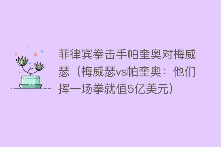 菲律宾拳击手帕奎奥对梅威瑟（梅威瑟vs帕奎奥：他们挥一场拳就值5亿美元） 