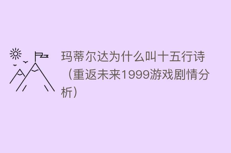 玛蒂尔达为什么叫十五行诗（重返未来1999游戏剧情分析） 