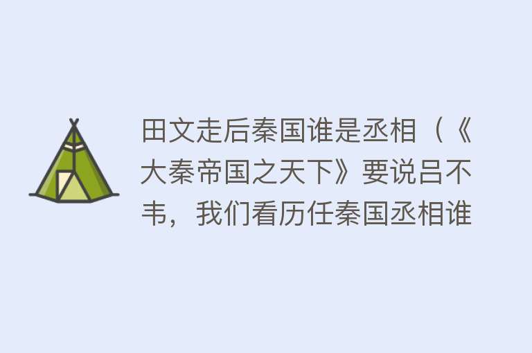 田文走后秦国谁是丞相（《大秦帝国之天下》要说吕不韦，我们看历任秦国丞相谁最牛（下））