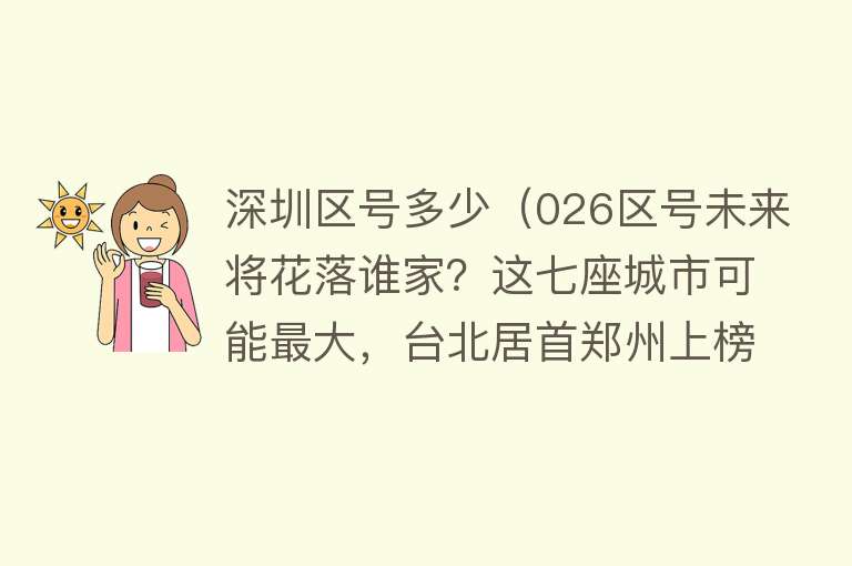 深圳区号多少（026区号未来将花落谁家？这七座城市可能最大，台北居首郑州上榜） 