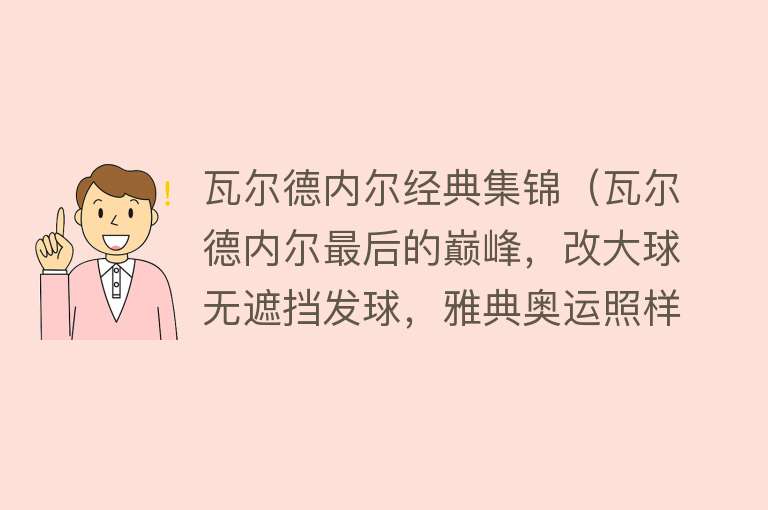 瓦尔德内尔经典集锦(瓦尔德内尔最后的巅峰,改大球无遮挡发球,雅典奥运照样胜马琳)