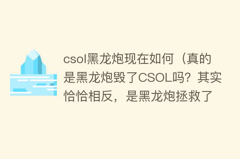 csol黑龙炮现在如何（真的是黑龙炮毁了CSOL吗？其实恰恰相反，是黑龙炮拯救了CSOL） 