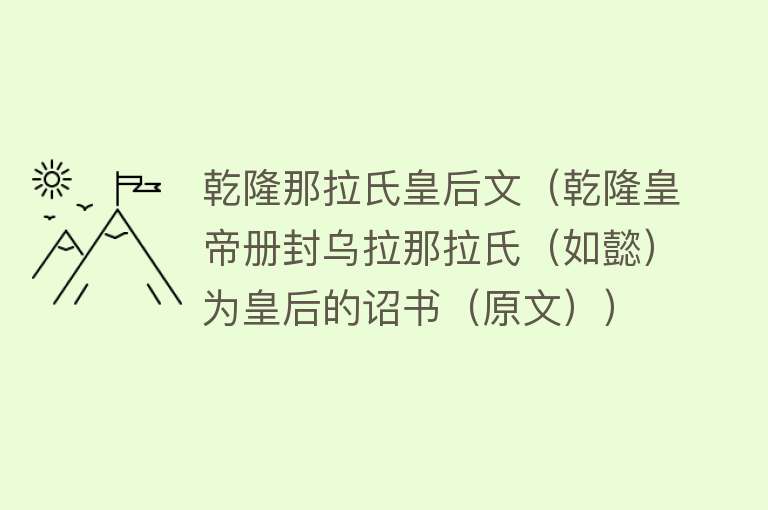 乾隆那拉氏皇后文（乾隆皇帝册封乌拉那拉氏（如懿）为皇后的诏书（原文）） 