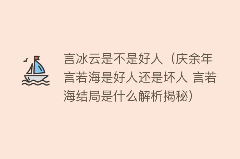 言冰云是不是好人（庆余年言若海是好人还是坏人 言若海结局是什么解析揭秘） 
