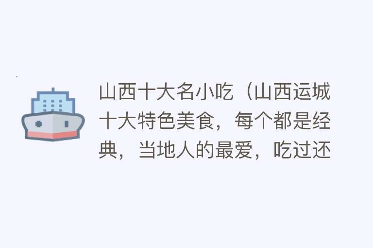 山西十大名小吃（山西运城十大特色美食，每个都是经典，当地人的最爱，吃过还想来） 