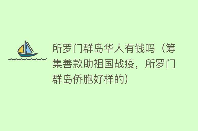 所罗门群岛华人有钱吗(筹集善款助祖国战疫,所罗门群岛侨胞好样的)