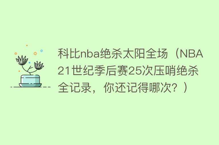 科比nba绝杀太阳全场（NBA21世纪季后赛25次压哨绝杀全记录，你还记得哪次？） 