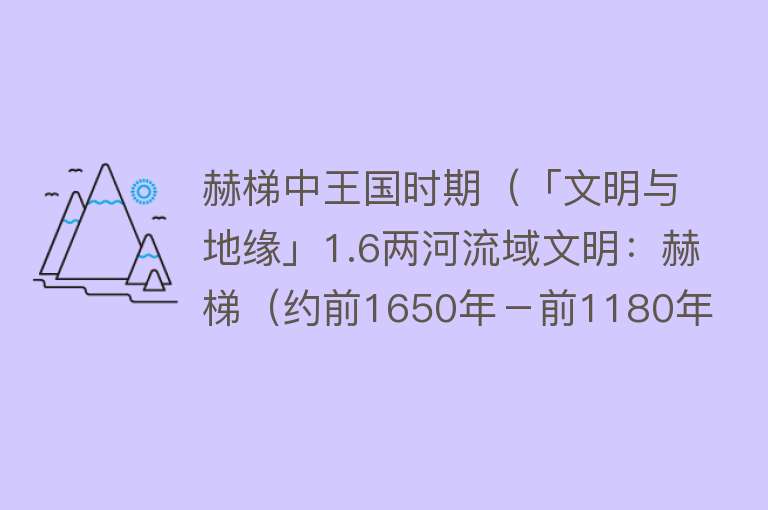 赫梯中王国时期（「文明与地缘」1.6两河流域文明：赫梯（约前1650年－前1180年）） 