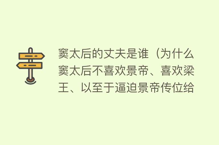 窦太后的丈夫是谁（为什么窦太后不喜欢景帝、喜欢梁王、以至于逼迫景帝传位给梁王？） 