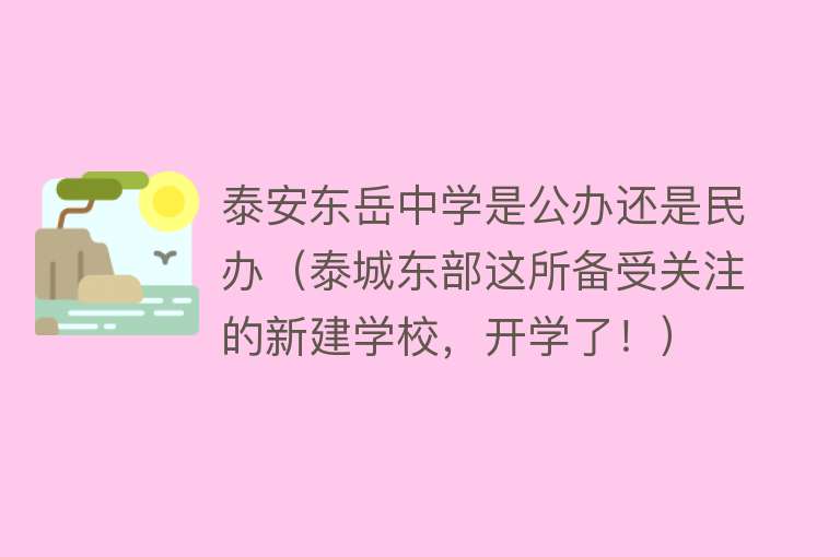 泰安东岳中学是公办还是民办（泰城东部这所备受关注的新建学校，开学了！） 