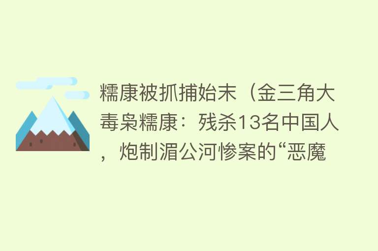 糯康被抓捕始末(金三角大毒枭糯康:残杀13名中国人,炮制湄公河惨案的“恶魔”)