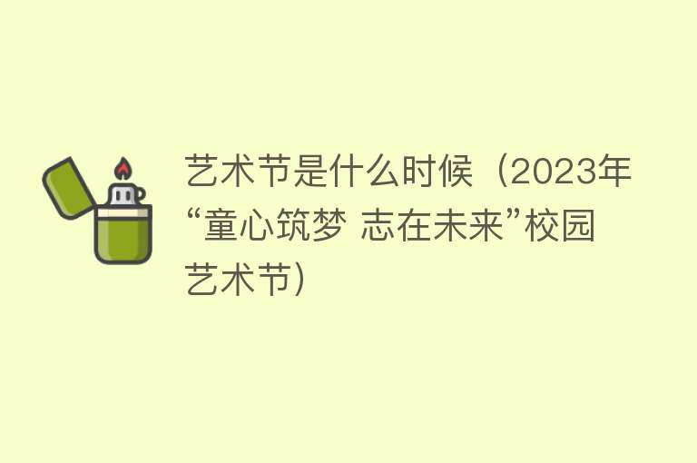 艺术节是什么时候（2023年“童心筑梦 志在未来”校园艺术节） 